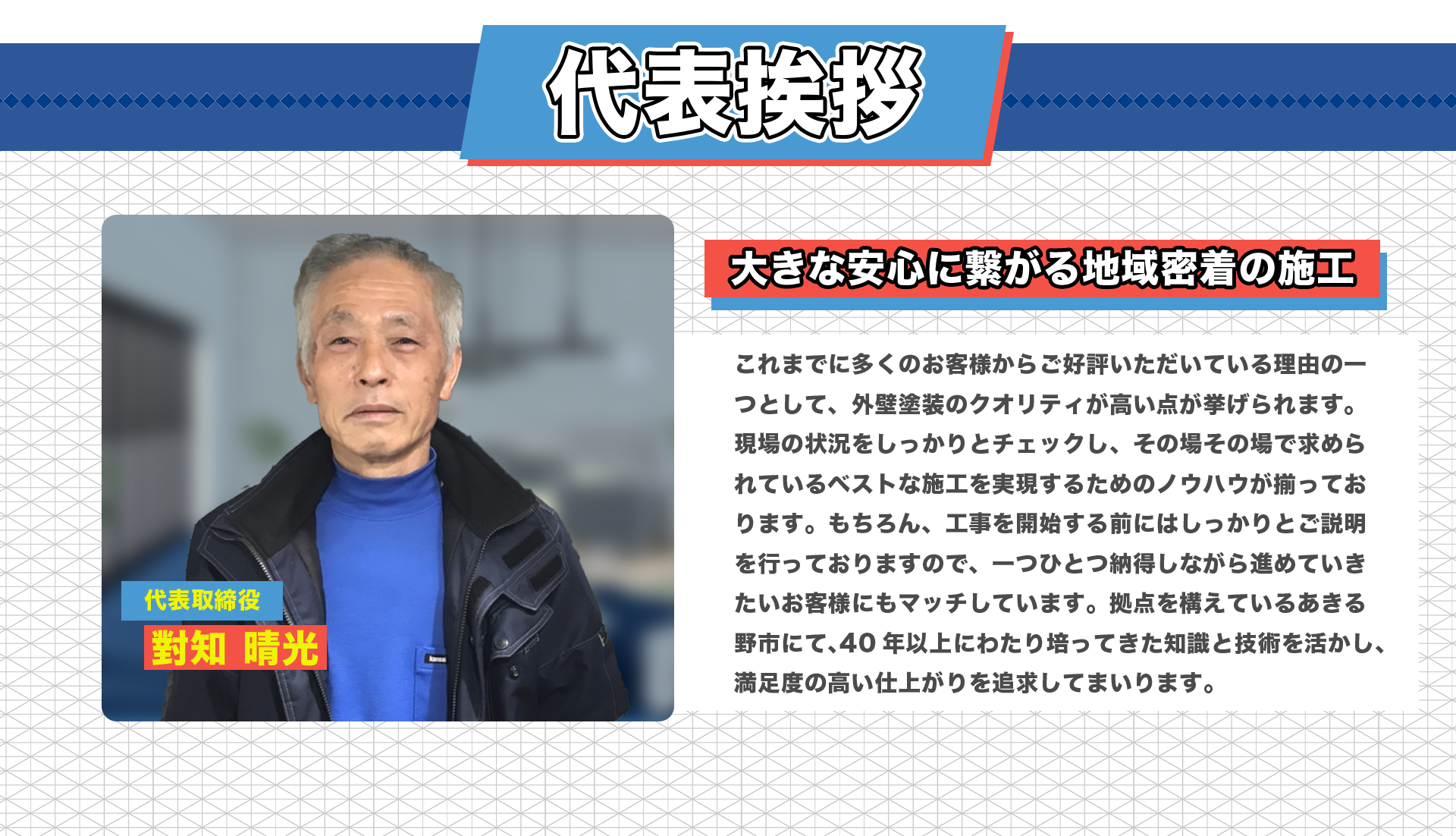 これまでに多くのお客様からご好評いただいている理由の一つとして、外壁塗装のクオリティが高い点が挙げられます。現場の状況をしっかりとチェックし、その場その場で求められているベストな施工を実現するためのノウハウが揃っております。もちろん、工事を開始する前にはしっかりとご説明を行っておりますので、一つひとつ納得しながら進めていきたいお客様にもマッチしています。拠点を構えているあきる野市にて、40年以上にわたり培ってきた知識と技術を活かし、満足度の高い仕上がりを追求してまいります。